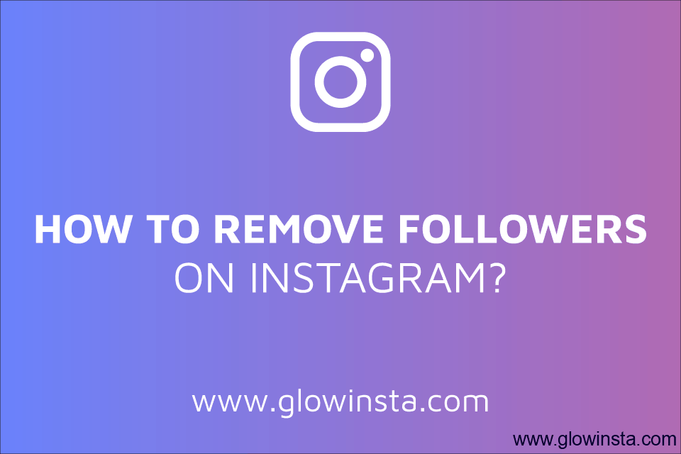 How to Remove Followers on Instagram?