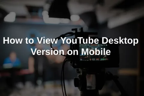 How to View YouTube Desktop Version on Mobile