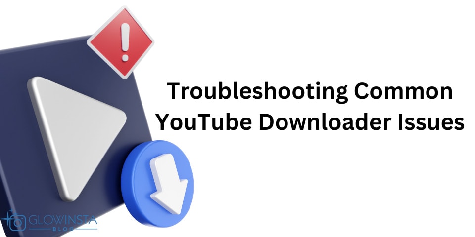  Troubleshooting Common YouTube Downloader Issues