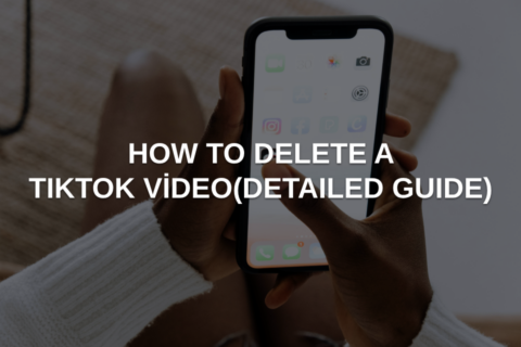 How to Delete a TikTok Video? (Detailed Guide)